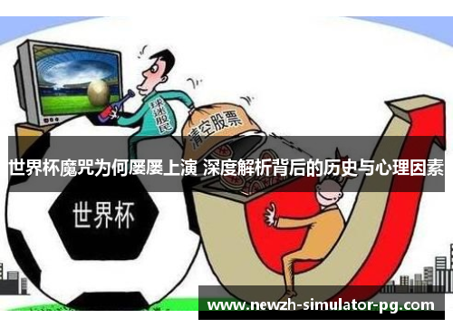 世界杯魔咒为何屡屡上演 深度解析背后的历史与心理因素