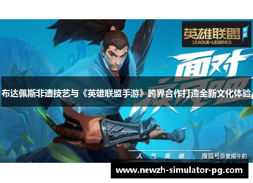 布达佩斯非遗技艺与《英雄联盟手游》跨界合作打造全新文化体验