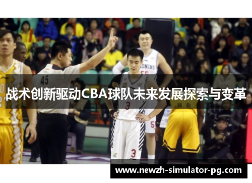 战术创新驱动CBA球队未来发展探索与变革