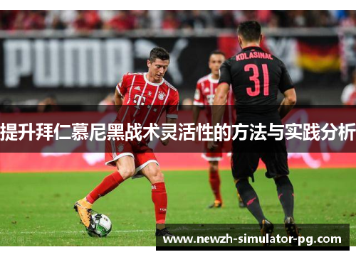 提升拜仁慕尼黑战术灵活性的方法与实践分析
