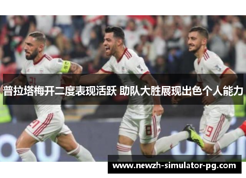 普拉塔梅开二度表现活跃 助队大胜展现出色个人能力