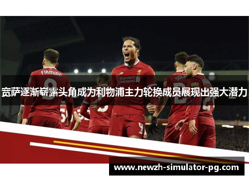 宽萨逐渐崭露头角成为利物浦主力轮换成员展现出强大潜力