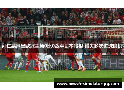 拜仁慕尼黑欧冠主场0比0战平哥本哈根 错失多次进球良机